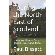 Touring the North East of Scotland: Aberdeen Dundee Perth Royal Deeside Speyside etc. 平裝版, Independently Published, 英文