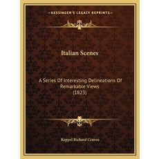 Italian Scenes: A Series Of Interesting Delineations Of Remarkable Views (1823) 平裝版, Kessinger Publishing, 英文