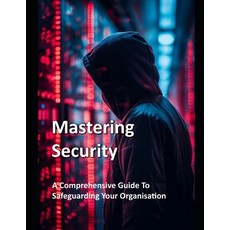 (英文圖書) Mastering Security - A Comprehensive Guide To Safeguarding Your Organisation 平裝版, Independently Published, 英文