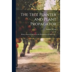 (英文圖書) The Tree Planter and Plant Propagator; Being a Practical Manual on the Propagation of Fruit T... 平裝版, Legare Street Press, 英文