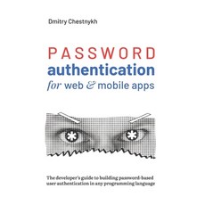 Password Authentication for Web and Mobile Apps: The Developer's Guide To Building Secure User Authe... 平裝版, Independently Published, 英語