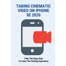 (英文圖書) Taking Cinematic Video On iPhone SE 2020: Take The Huge Step To Learn The Filming Experience:... 平裝版, Independently Published, 英文