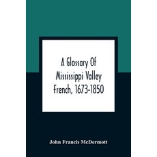 A Glossary Of Mississippi Valley French 1673-1850 平裝版, Alpha Edition, 英文