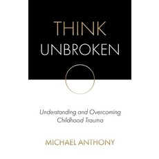 Think Unbroken: Understanding and Overcoming Childhood Trauma 平裝版, Think Unbroken LLC, 英文