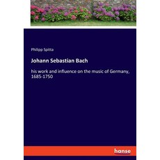 (英文圖書) Johann Sebastian Bach: his work and influence on the music of Germany 1685-1750 平裝版, Hansebooks, 英文