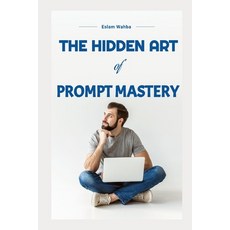 (英文圖書) The Hidden Art of Prompt Mastery 平裝版, Independently Published, 英文