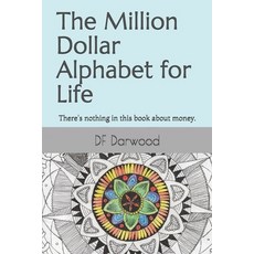 The Million Dollar Alphabet for Life: There's nothing in this book about money. 平裝版, Independently Published, 英文