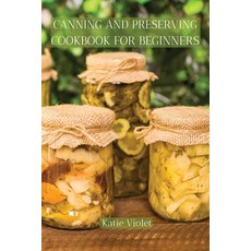 (英文圖書) Canning and Preserving Cookbook for Beginners: Preserve Your Food with Easy Mouthwatering Wat... 平裝版, Katie Violet, 英文