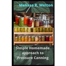(英文圖書) Simple Homemade approach to Pressure Canning: 40 Easy pressure canning recipes for beginners 平裝版, Independently Published, 英文