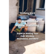 (英文圖書) DIY Moonshine Home Distilling: Guide to Making Your Own Whiskey Moonshine and More 平裝版, Anthony Ward, 英文