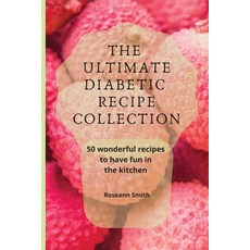 (英文圖書) The Ultimate Diabetic Recipe Collection: 50 wonderful recipes to have fun in th... 平裝版, Roseann Smith, 英文