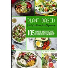 Plant Based Diet Cookbook for Beginners: 105 simple and delicious recipes for every day 平裝版, Freedom 2020 Ltd, 英文