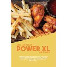 Master Your Power XL Air Fryer: Crash Course Guide To Easy Delicious & Healthy Recipes To Fry Gril... 平裝版, Nancy Cooke, 英文
