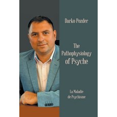 The Pathophysiology of Psyche: La Maladie De Psychisme 平裝版, Xlibris Au, 英文