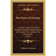 The Dance Of Society: A Critical Analysis Of All The Standard Quadrilles Round Dances 102 Figures ... 精裝版, Kessinger Publishing, 英文