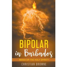 Bipolar in Barbados: Mania or the Holy Spirit? 平裝版, Christian Browne, 英文