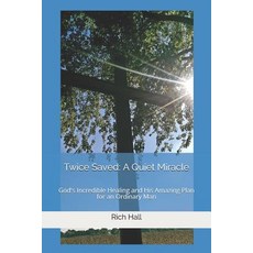 Twice Saved: A Quiet Miracle: God's Incredible Healing and His Amazing Plan for an Ordinary Man 平裝版, Independently Published, 英文