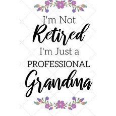 I'm Not Retired I'm a Professional Grandma: Funny Notebook For Grandmoms (Retirement Gifts For Wome... 平裝版, Independently Published, 英文