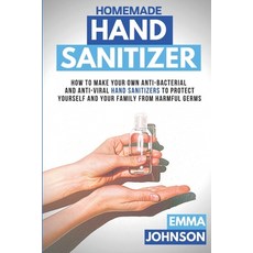 Homemade Hand Sanitizer: How To Make Your Own Anti-Bacterial and Anti-Viral Hand Sanitizers to Prote... 平裝版, Independently Published, 英文