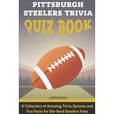 Pittsburgh Steelers Trivia Quiz Book A Collection Of Amazing Trivia Quizzes And Fun Facts For Die-ha... 平裝版, Independently Published, 英文