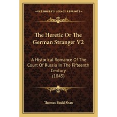 The Heretic Or The German Stranger V2: A Historical Romance Of The Court Of Russia In The Fifteenth ... 平裝版, Kessinger Publishing, 英文