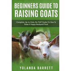 Beginners Guide To Raising Goats: Complete Up-to-Date No-Fluff Guide On How To Raise A Happy Backy... 平裝版, Independently Published, 英文