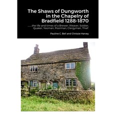 (英文圖書) The Shaws of Dungworth in the Chapelry of Bradfield 1288-1870: .........the life and times of... 平裝版, Lulu.com, 英文