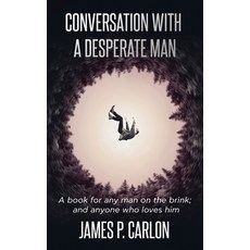 Conversation with a Desperate Man: A book for any man on the brink; and anybody who loves him 平裝版, Uncorking a Story Publishing, 英文