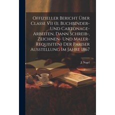 (英文書) Offizieller Bericht Über Classe Vii (ii. Buchbinder- Und Cartonage-arbeiten Dann Schreib- Z... 平裝版, Legare Street Press, 英文