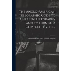 (英文圖書) The Anglo-American Telegraphic Code to Cheapen Telegraphy and to Furnish a Complete Cypher 平裝版, Legare Street Press, 英文
