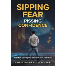 (英文圖書) Sipping Fear Pissing Confidence: For Men: Solving the Riddle of Your Addictions 平裝版, 0732836 BC Ltd Ckwallace Co..., 英文