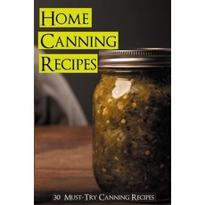 (英文圖書) Home Canning Recipes: 30 Must-Try Canning Recipes: Healthy Recipes For Canning At Home 平裝版, Independently Published, 英文