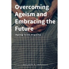 (英文圖書) Overcoming Ageism and Embracing the Future: Aging with Dignity 平裝版, Independently Published, 英文