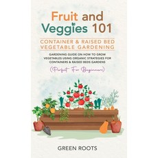 (英文圖書) Fruit and Veggies 101 - Container & Raised Beds Vegetable Garden: Gardening Guide On How To G... 精裝版, Green Roots, 英文