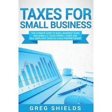 Taxes for Small Business: The Ultimate Guide to Small Business Taxes Including LLC Taxes Payroll Ta... 平裝版, Createspace Independent Pub..., 英文