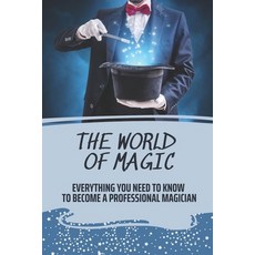 (英文圖書) The World Of Magic: Everything You Need To Know To Become A Professional Magician: How To Bec... 平裝版, Independently Published, 英文
