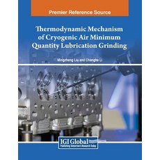 (英文圖書) Thermodynamic Mechanism of Cryogenic Air Minimum Quantity Lubrication Grinding 平裝版, IGI Global, 英文