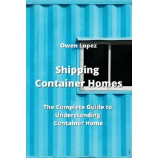 (英文圖書) Shipping Container Homes: The Complete Guide to Understanding Container Home 平裝版, Owen Lopez, 英文