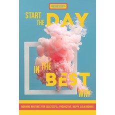 Start The Day In The Best Way: Morning Routines for Successful Happy Calm Women 平裝版, Independently Published, 英文
