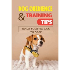 (英文圖書) Dog Obedience & Training Tips: Teach Your Pet Dog To Obey: Dog Training Basic Obedience Lesso... 平裝版, Independently Published, 英文