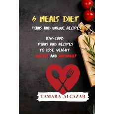 6 Meals Diet Plans and Unique Recipes: Low-Carb Plans and Recipes to Lose Weight Quickly and Naturally 平裝版, Tamara Alcazar, 英文