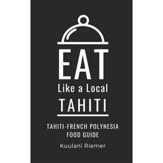 (英文圖書) Eat Like a Local- Tahiti-French Polynesia: Tahiti-French Polynesia Food Guide 平裝版, Independently Published, 英文