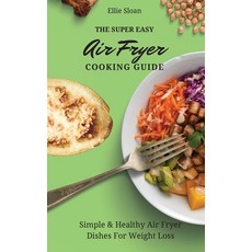 (英文圖書) The Super Easy Air Fryer Cooking Guide: Simple & Healthy Air Fryer Dishes For W... 精裝版, Ellie Sloan, 英文
