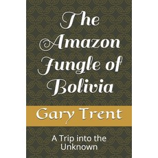 The Amazon Jungle of Bolivia: A Trip into the Unknown 平裝版, Independently Published, 英文