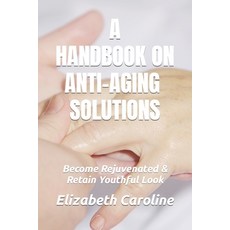 (英文圖書) A Handbook On Anti-Aging Solutions: Become Rejuvenated & Retain Youthful Look 平裝版, Independently Published, 英文