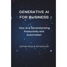 (英文圖書) Generative AI for Business: How AI is Revolutionizing Productivity and Automation 平裝版, Independently Published, 英文