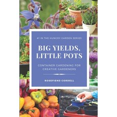 Big Yields Little Pots: Container Gardening for the Creative Gardener 平裝版, Rosefiend Publishing., 英文