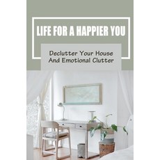 (英文圖書) Life For A Happier You: Declutter Your House And Emotional Clutter: Declutter Your Work Office 平裝版, Independently Published, 英文