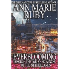 Everblooming: Through The Twelve Provinces Of The Netherlands 平裝版, Ann Marie Ruby, 英文
