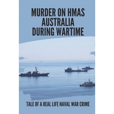 (英文圖書) Murder On HMAS Australia During Wartime: Tale Of A Real Life Naval War Crime: True Personal S... 平裝版, Independently Published, 英文